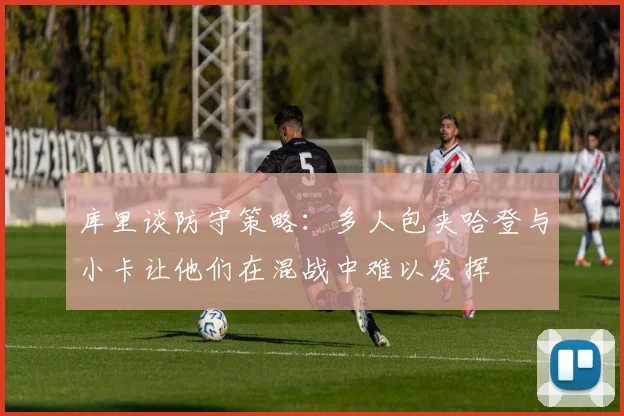 库里谈防守策略：多人包夹哈登与小卡让他们在混战中难以发挥