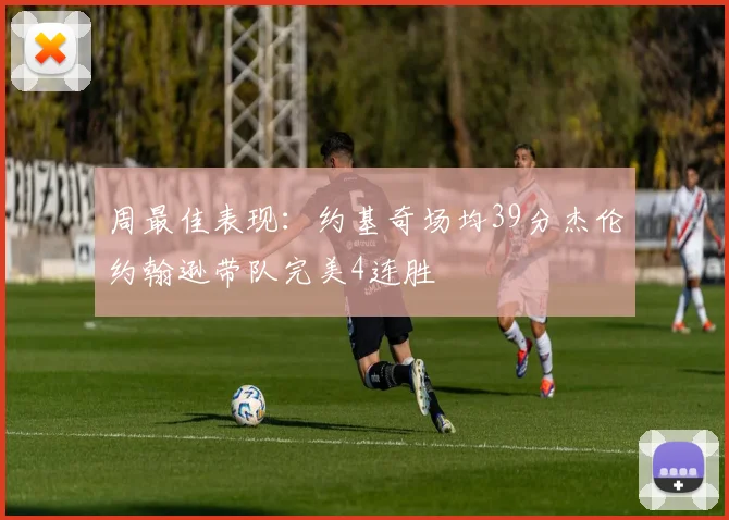 周最佳表现：约基奇场均39分杰伦约翰逊带队完美4连胜