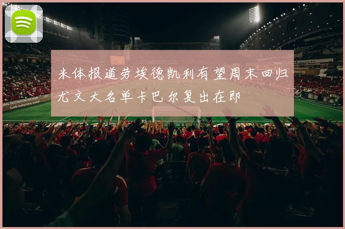 米体报道劳埃德凯利有望周末回归尤文大名单卡巴尔复出在即