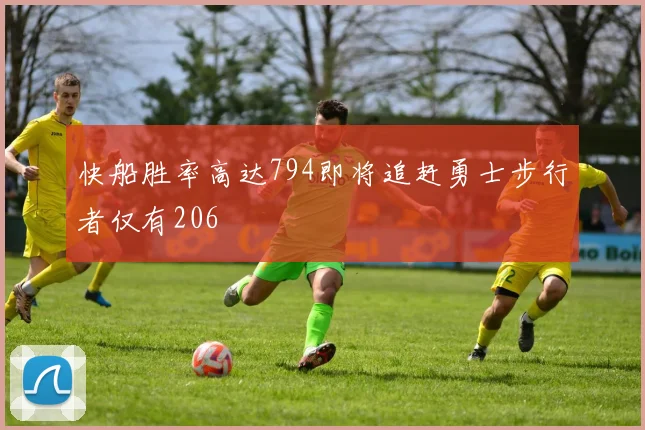 快船胜率高达794即将追赶勇士步行者仅有206